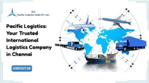 Pacific Logistics – Trusted international logistics and freight forwarding company in Chennai, India.